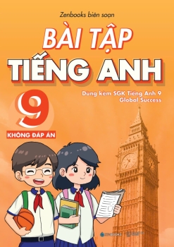 BÀI TẬP TIẾNG ANH LỚP 9 - KHÔNG ĐÁP ÁN (Dùng kèm SGK Tiếng Anh 9 Global Success)